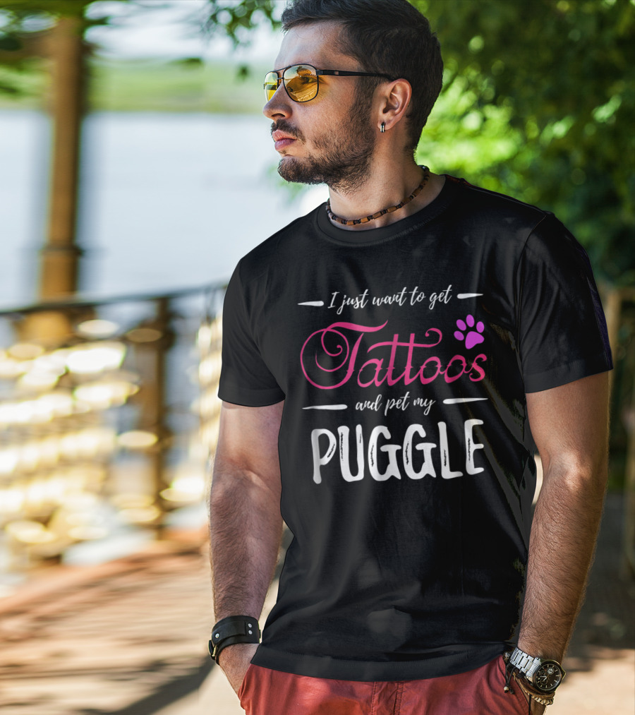 I Just Want To Get Tattoos And Pet My Puggle Dog Lover Tattoo Funny Dog Mom T-Shirt