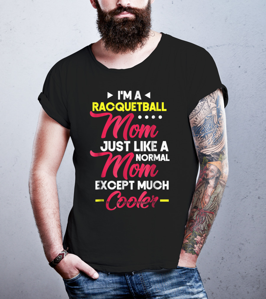 I'm A Racquetball Mom Just Like A Normal Mom Except Much Cooler T-Shirt