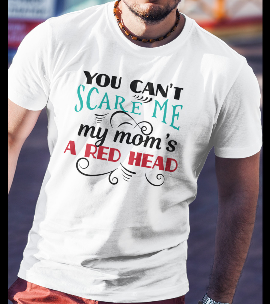 You Can't Scare Me My Mom's A Red Head T-Shirt