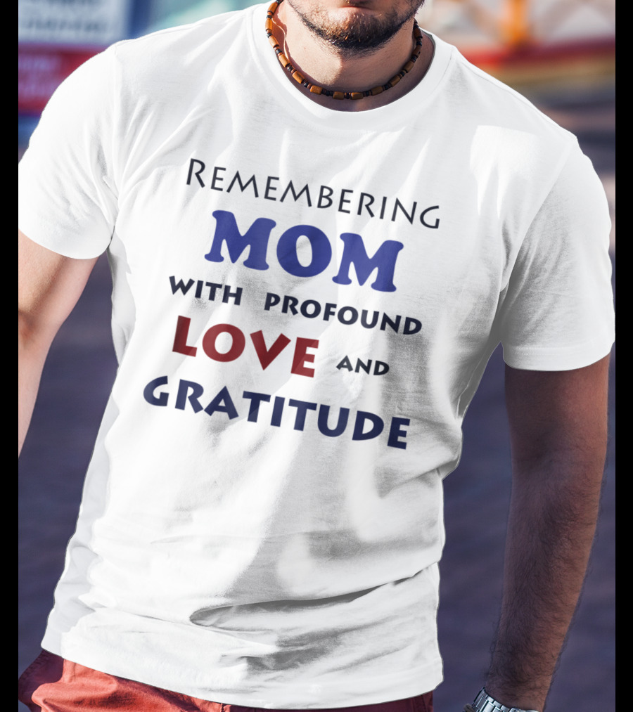 Remembering Mom With Profound Love And Gratitude T-Shirt