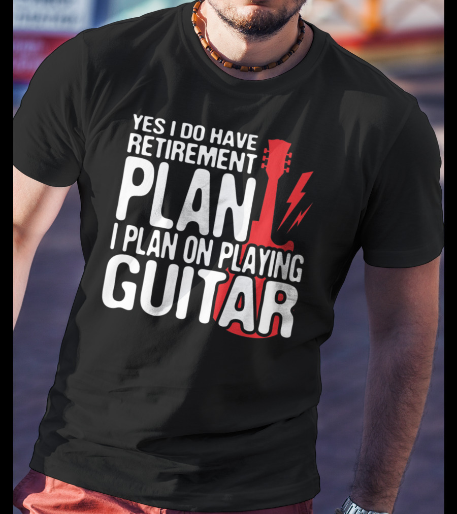 Yes I Do Have Retirement Plan I Plan On Playing Guitar T-Shirt