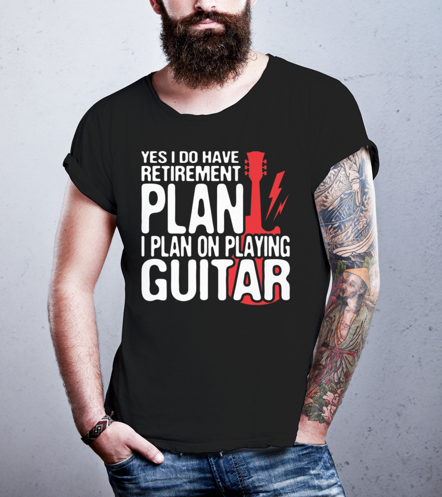 Yes I Do Have Retirement Plan I Plan On Playing Guitar T-Shirt