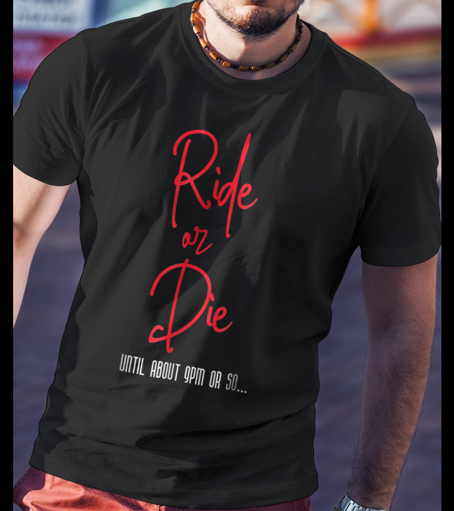 Ride Or Die Until About 9pm Or So Funny Mom Night Out T-Shirt