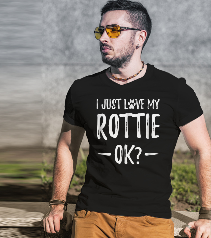 I Just Love My Rottie OK? T-Shirt