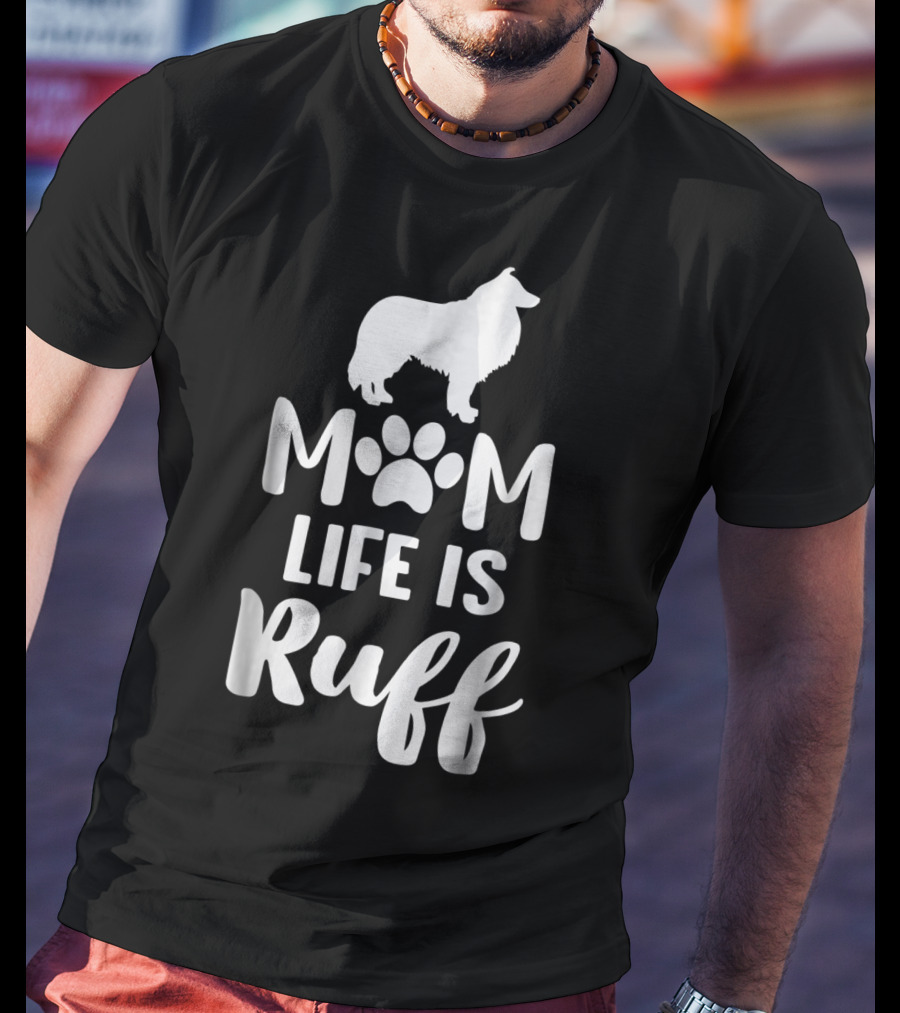 Rough Collie Mom Life Is Ruff T-Shirt