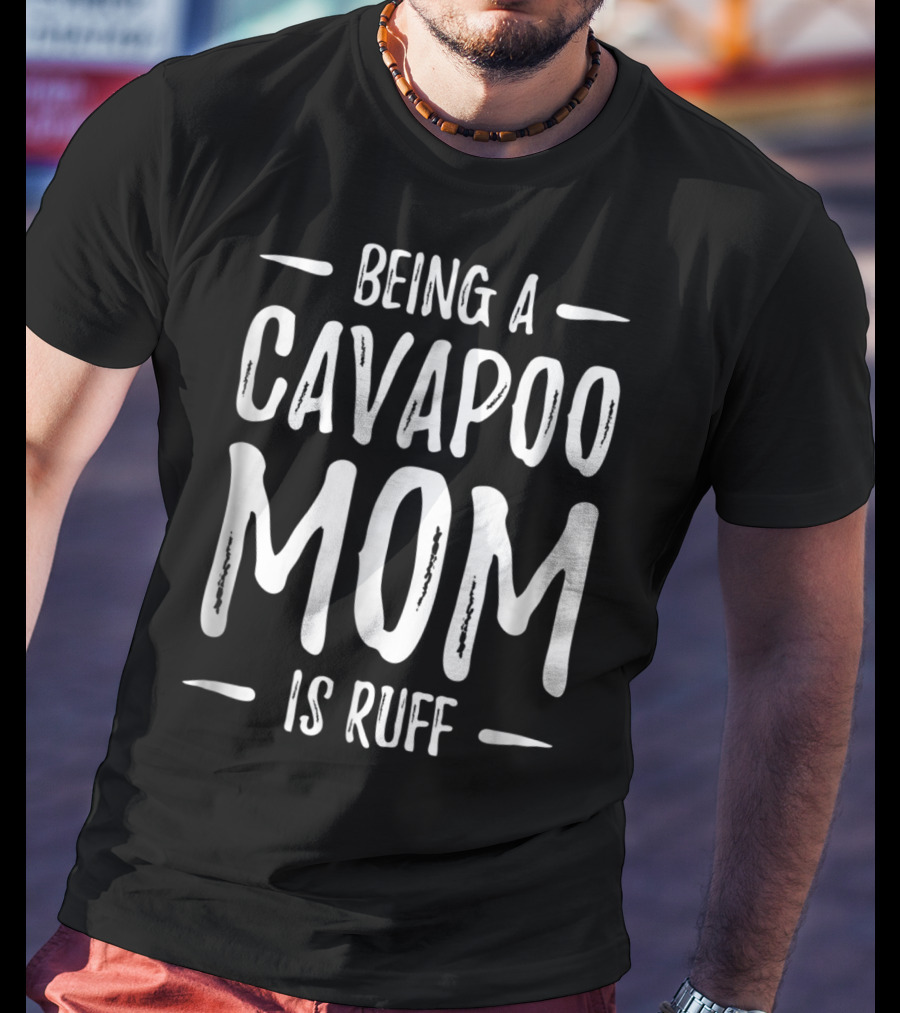 Being A Cavapoo Mom Is Ruff Funny Cavapoo Dog Mom T-Shirt
