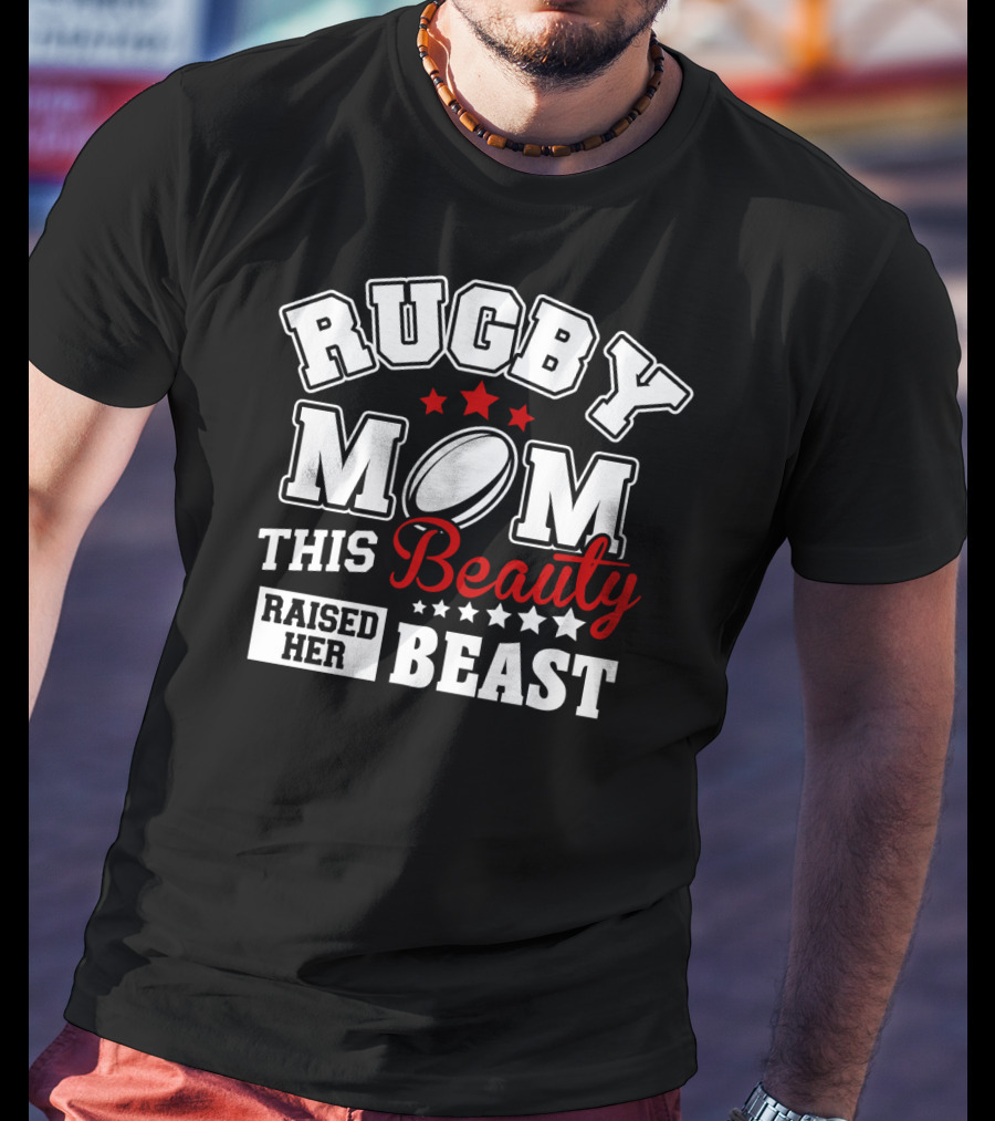 Rugby Mom This Beauty Raised Her Beast Rugby Ball Stars T-Shirt