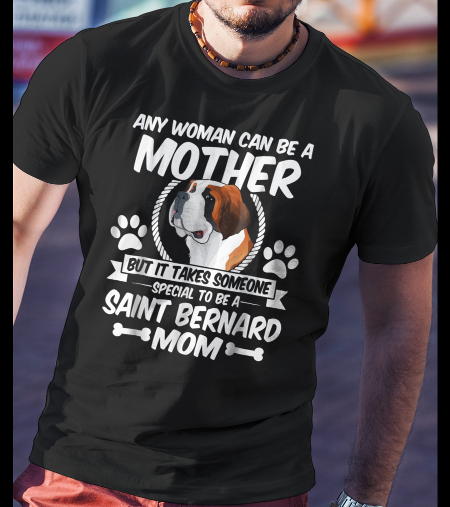 Any Woman Can Be A Mother But It Takes Someone Special To Be A Saint Bernard Mom T-Shirt