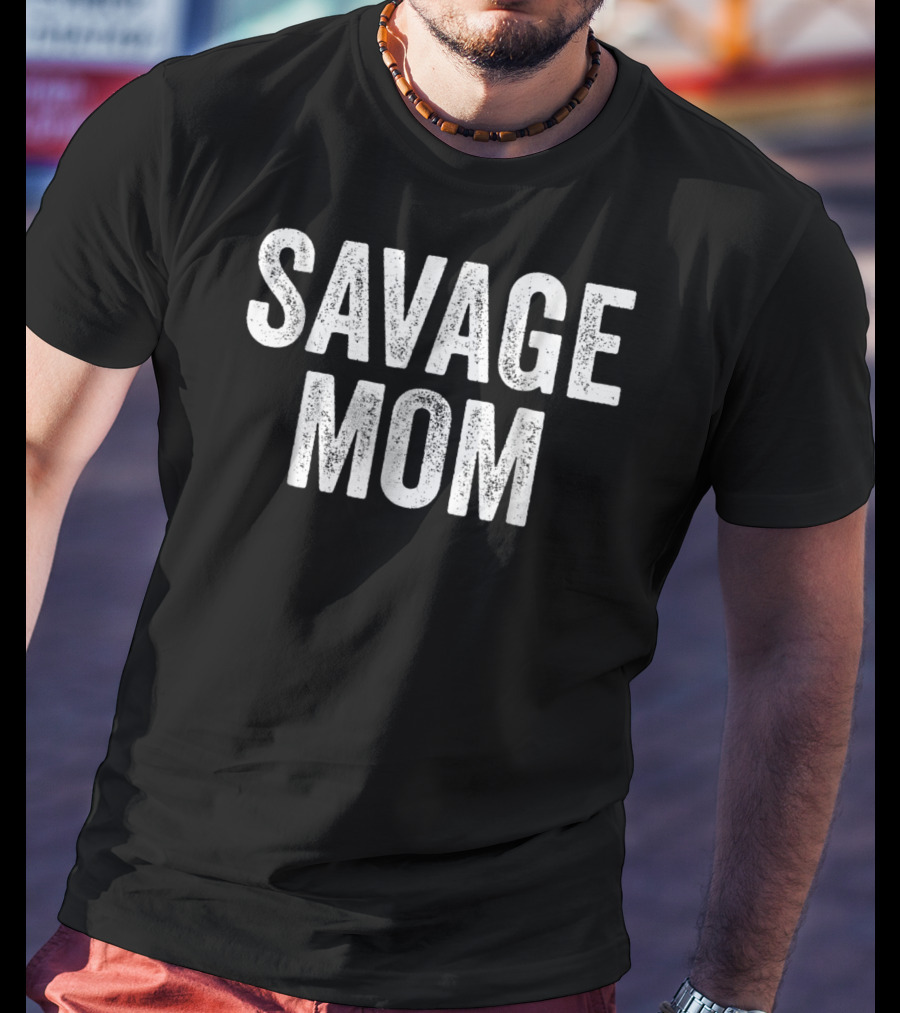 Savage Mom Funny Badass Awesome Woman Mother T-Shirt