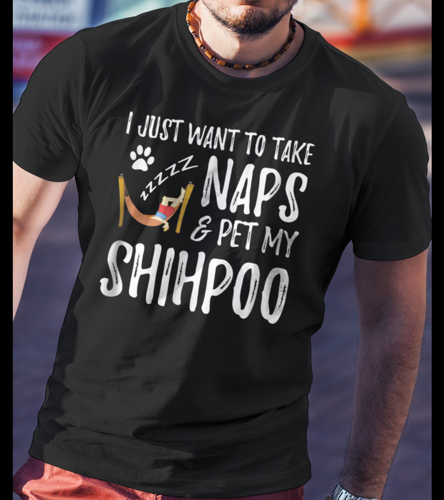 I Just Want To Take Naps And Pet My Shihpoo T-Shirt