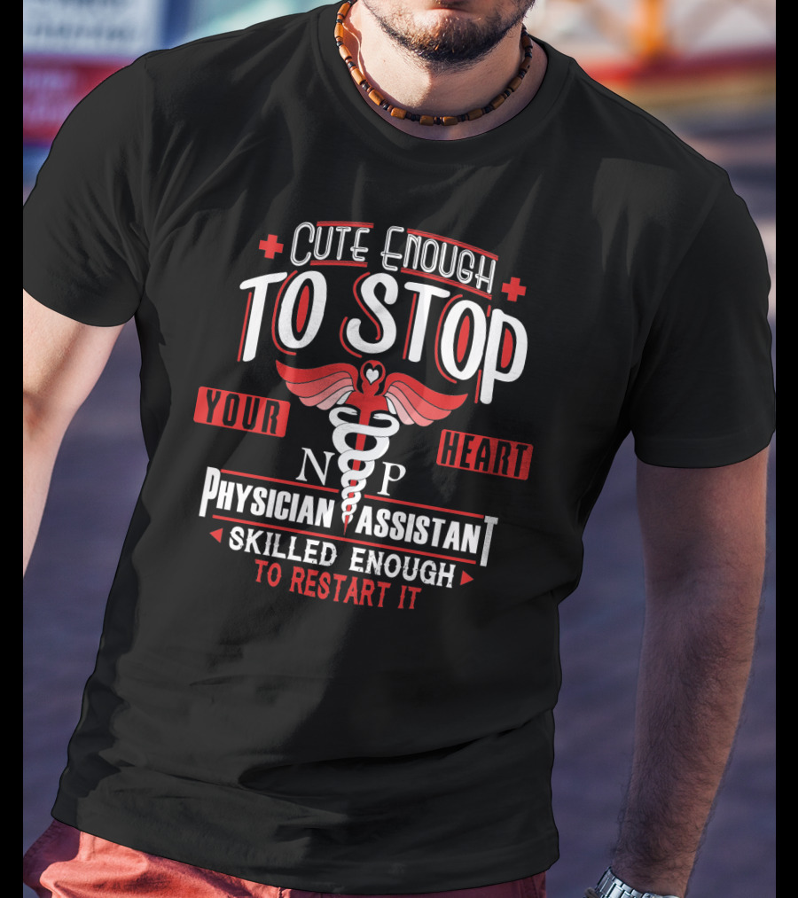 Cute Enough To Stop Your Heart NP PA Skilled Enough To Restart It T-Shirt