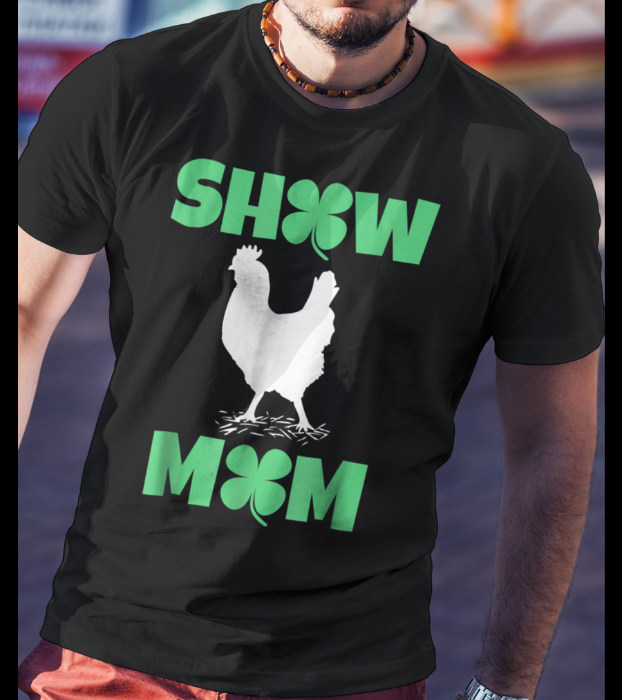 SHOW MOM Chicken Hen Rooster Clover Luck T-Shirt