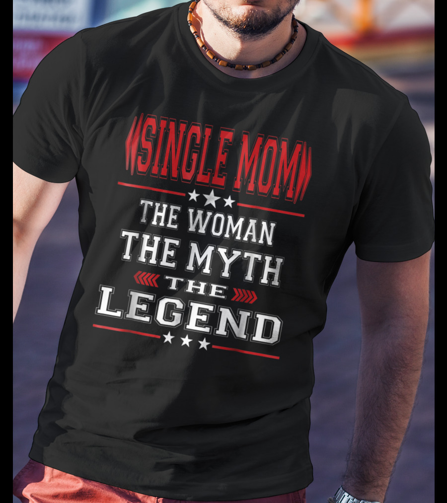 SINGLE MOM The Woman The Myth The Legend T-Shirt