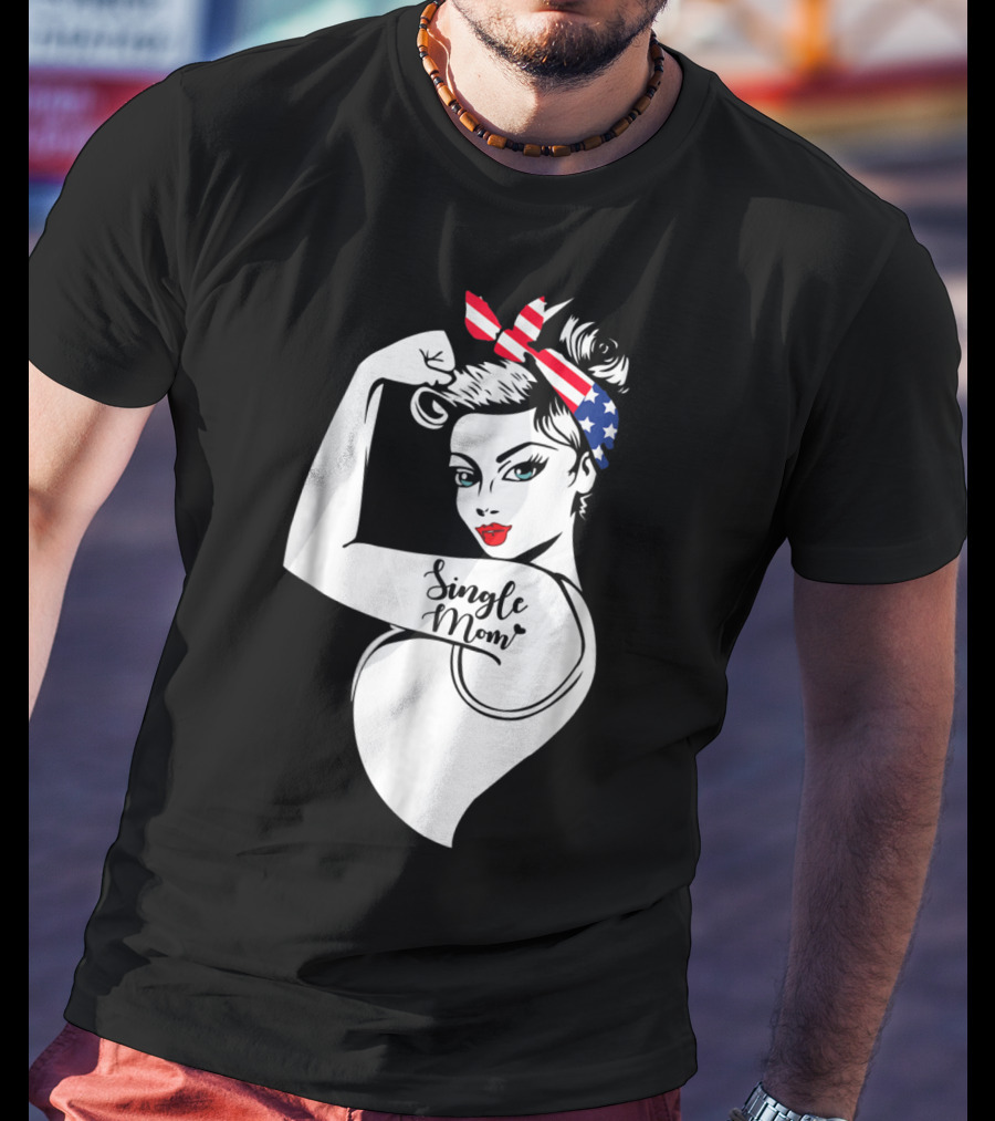 Single Mom Unbreakable Strong Women With Patriotic Rosie The Riveter T-Shirt