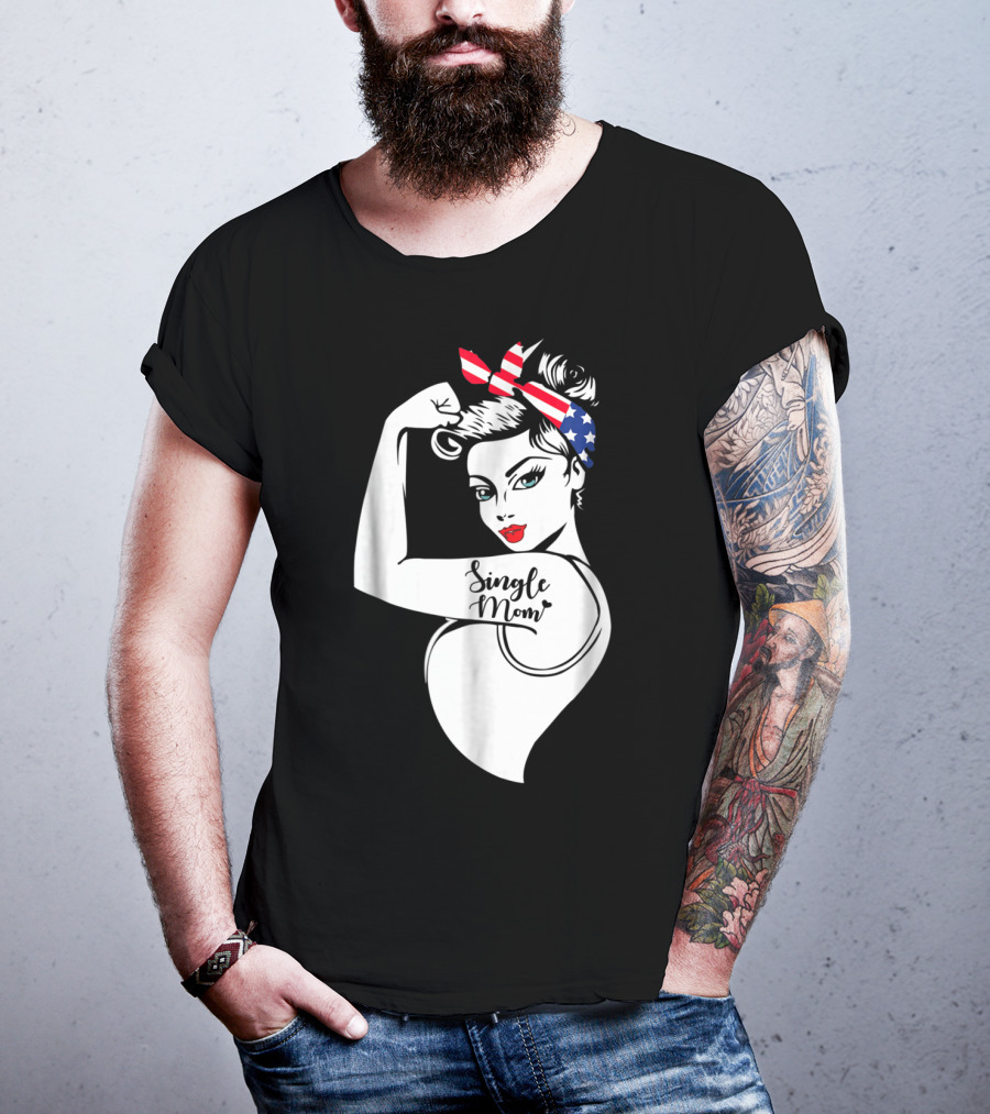 Single Mom Unbreakable Strong Women With Patriotic Rosie The Riveter T-Shirt