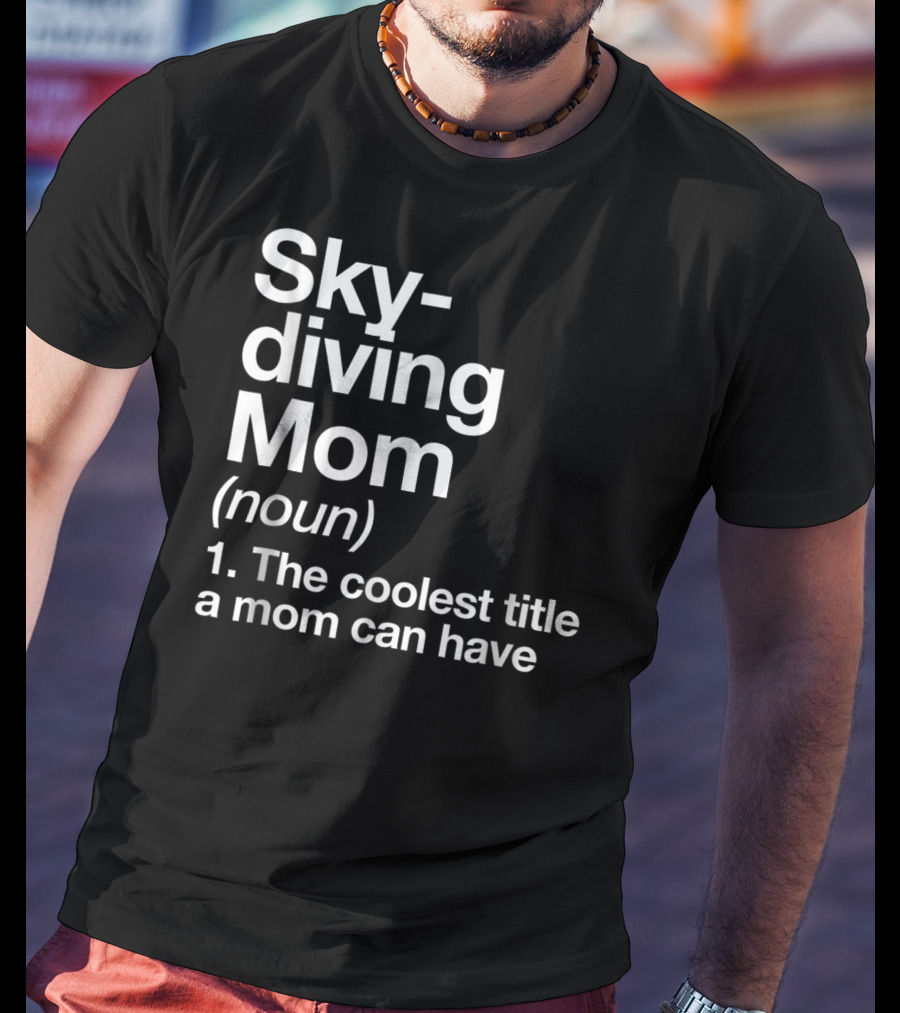 Skydiving Mom Noun Coolest Title A Mom Can Have Definition Funny Sports T-Shirt
