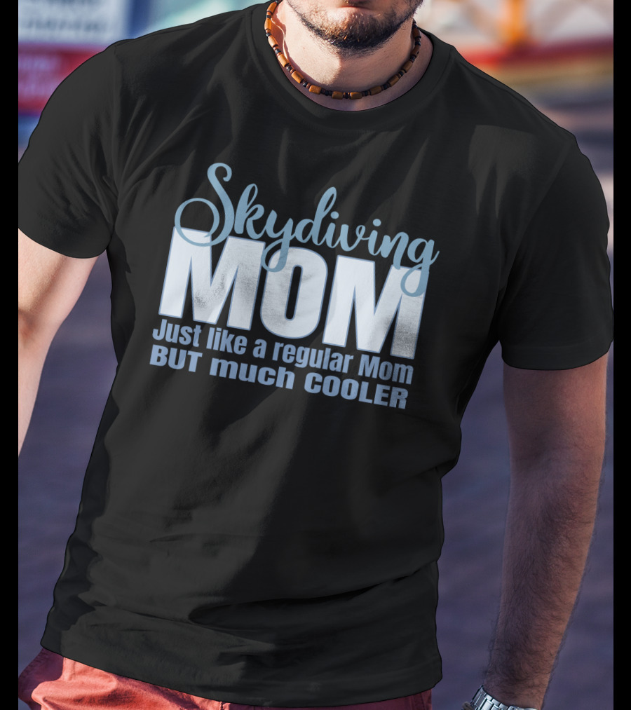 Skydiving Mom Just Like A Regular Mom But Much Cooler T-Shirt