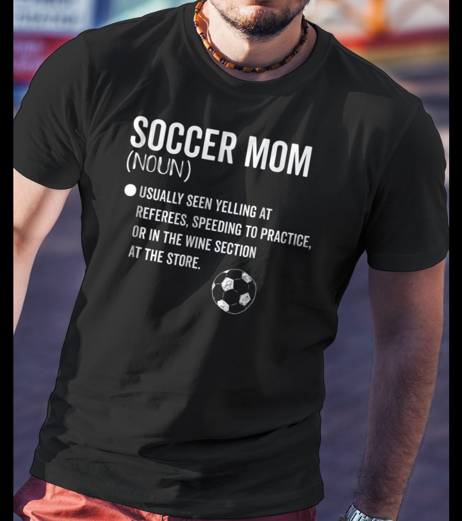 Soccer Mom Noun Yelling At Referees Speeding To Practice Wine Section Store Soccer Ball T-Shirt