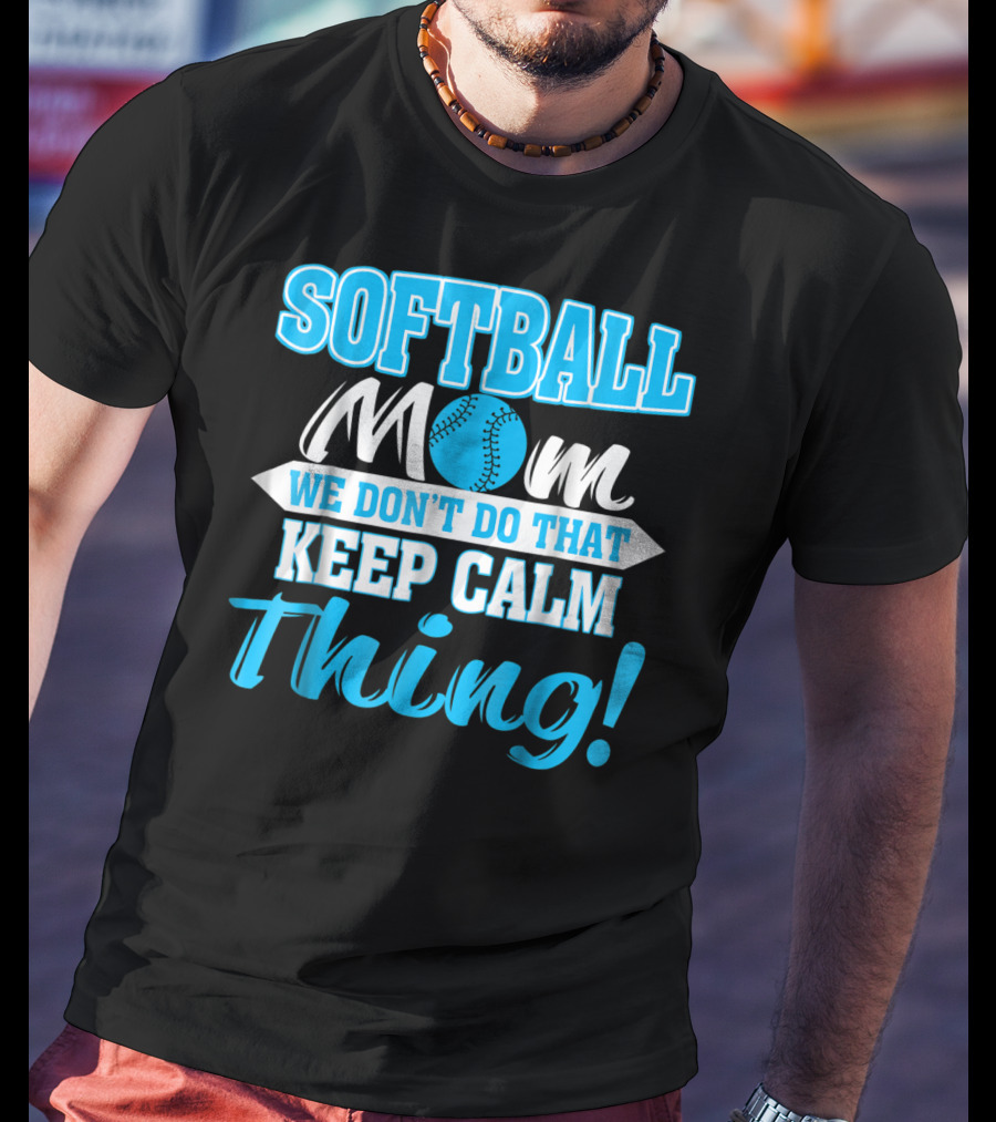 Softball Mom We Don't Do That Keep Calm Thing T-Shirt