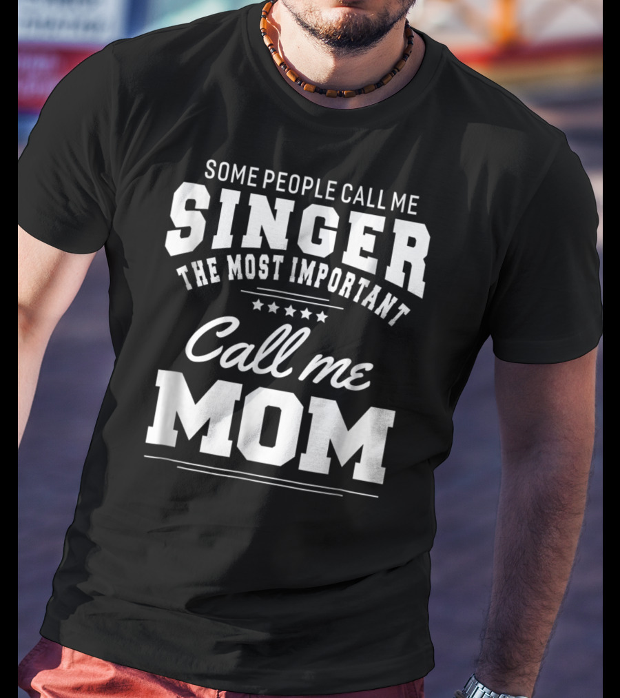 Some People Call Me Singer The Most Important Call Me Mom T-Shirt