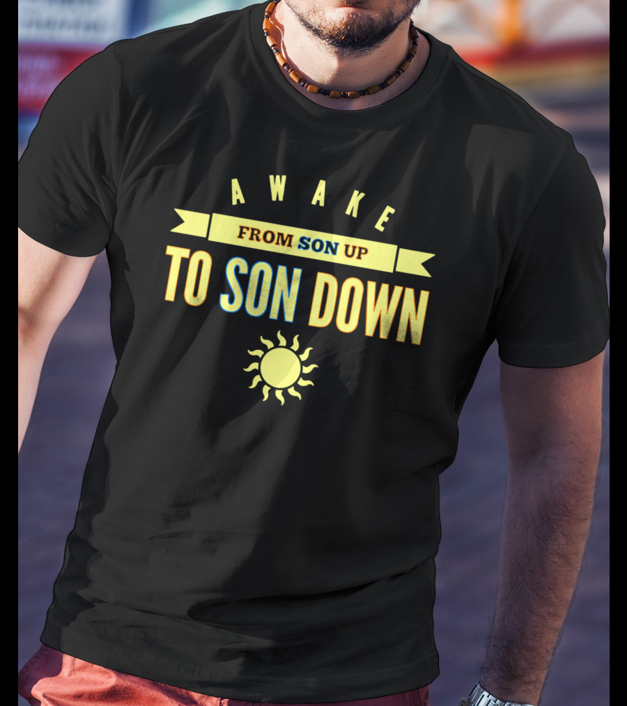 Awake From Son Up To Son Down With Sun T-Shirt
