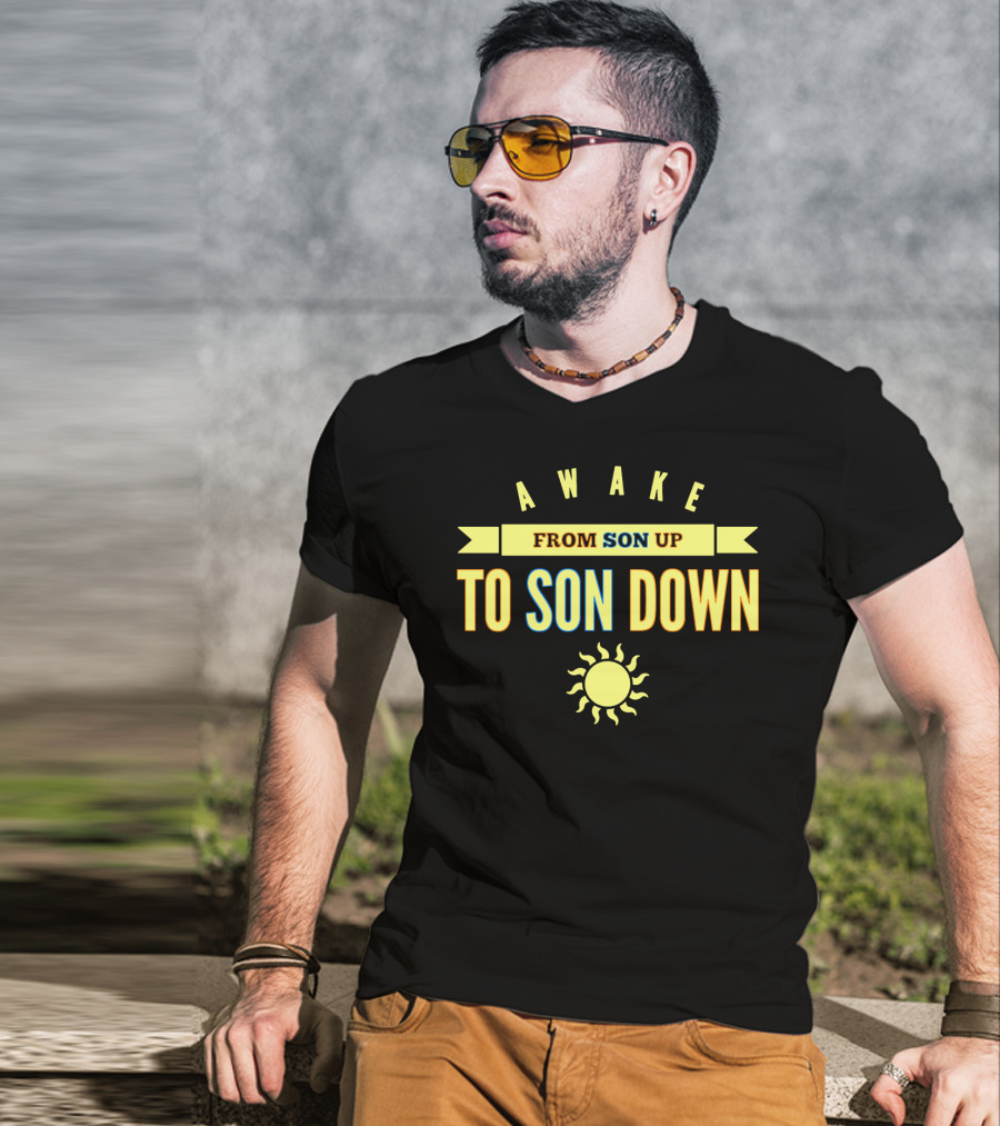 Awake From Son Up To Son Down With Sun T-Shirt