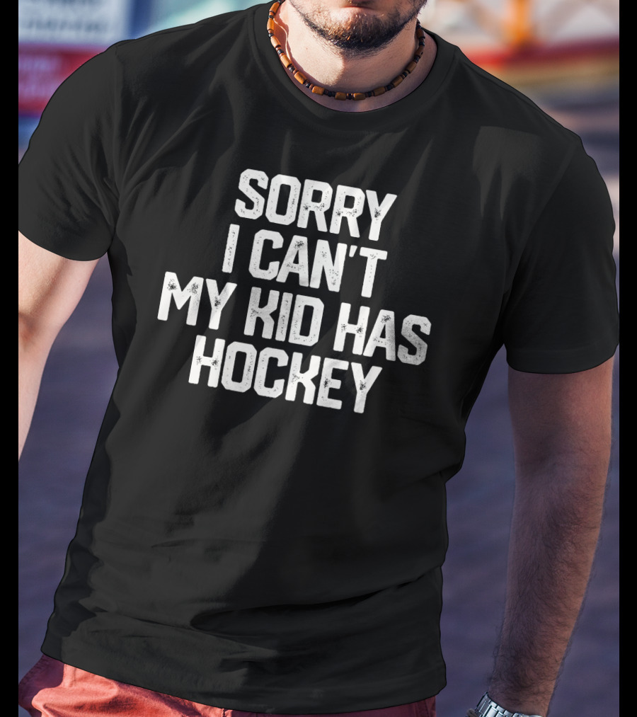 Sorry I Can't My Kid Has Hockey T-Shirt