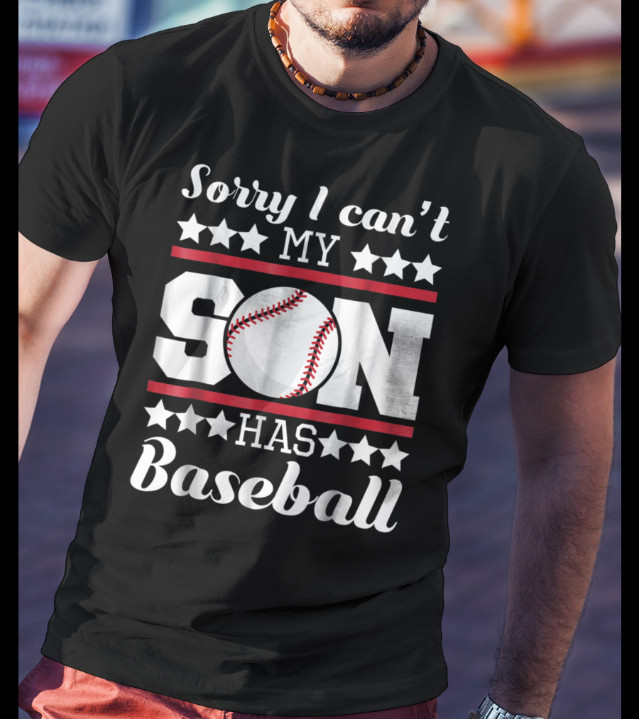 Sorry I Can't My Son Has Baseball Parent Commitment T-Shirt