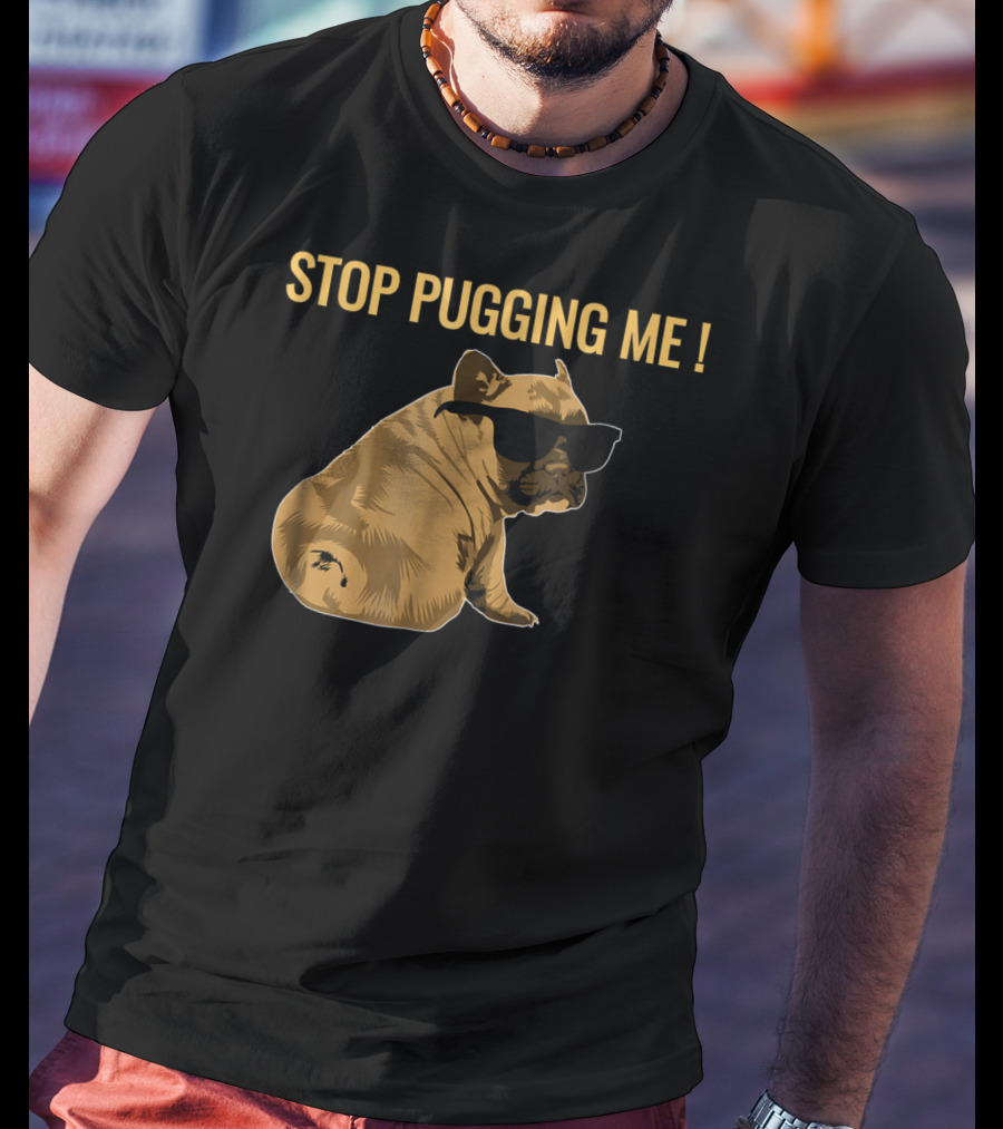 Stop Pugging Me Pug Themed Lover With Sunglasses For Pug Mom Dad T-Shirt