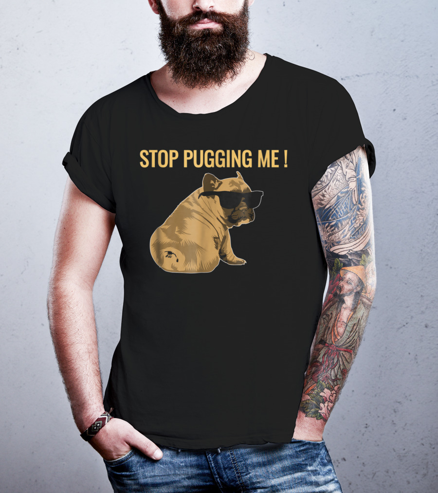 Stop Pugging Me Pug Themed Lover With Sunglasses For Pug Mom Dad T-Shirt