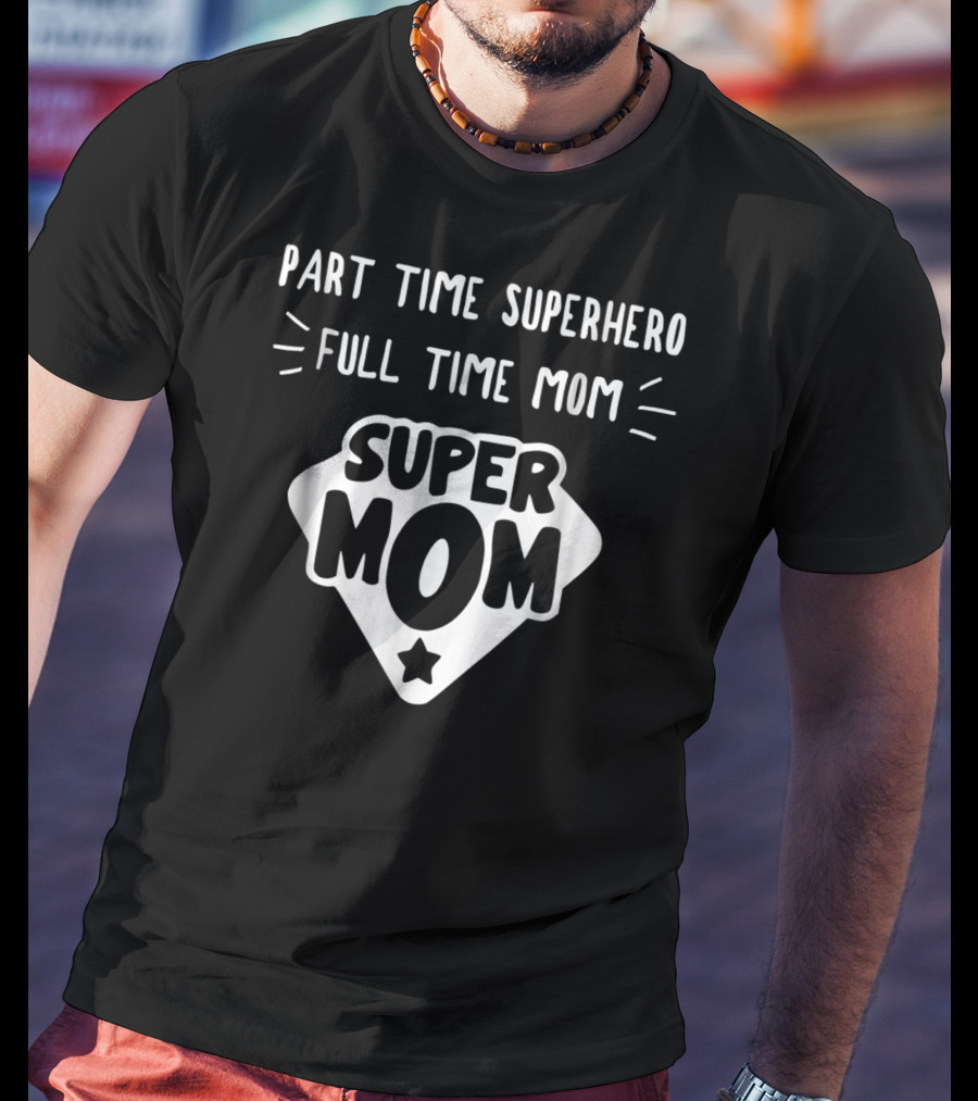 Part Time Superhero Full Time Super Mom Humor Tees95 T-Shirt
