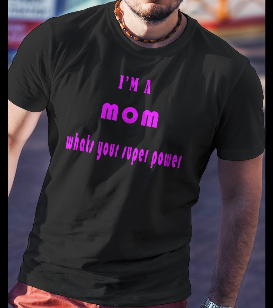 I'm A Mom What's Your Super Power Super Mom For Mothers Mom For The Amazing Mom T-Shirt