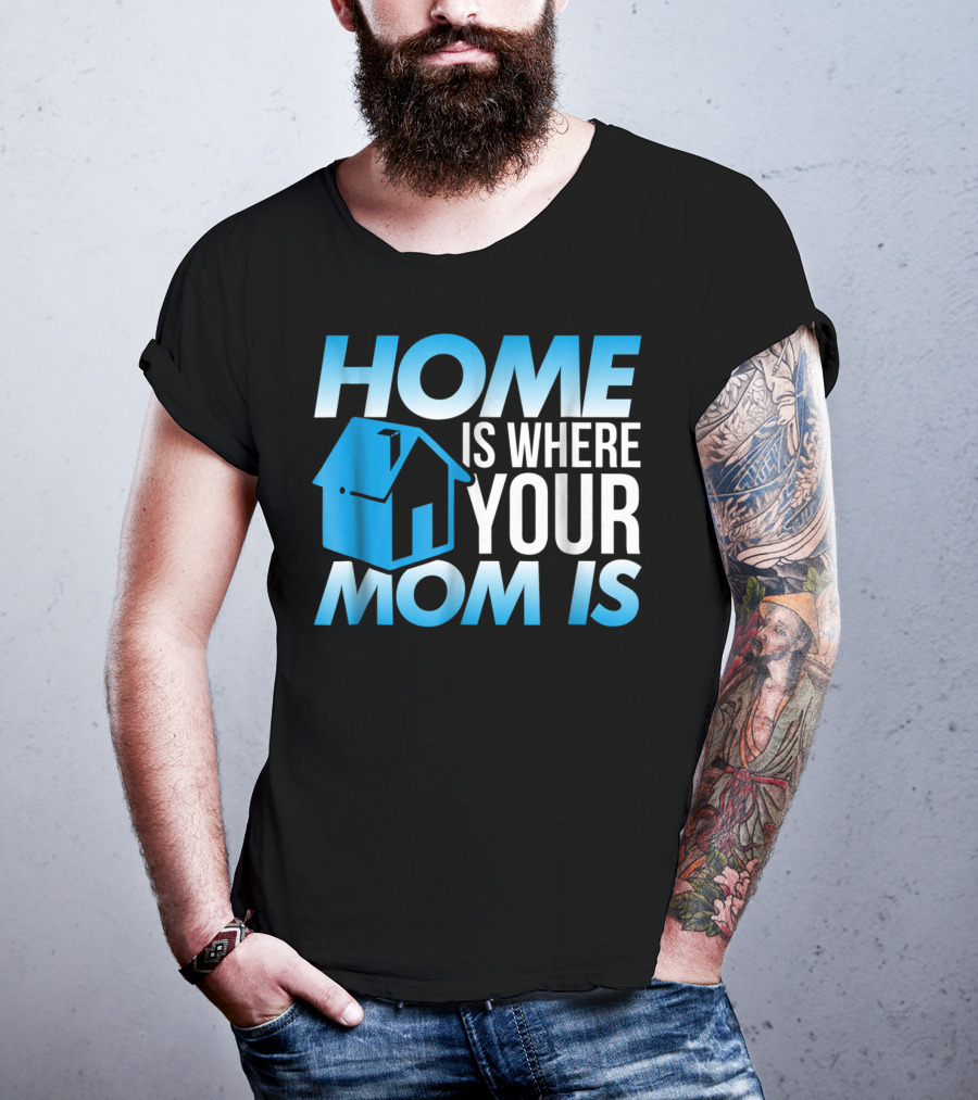 Sweet Mother Home Is Where Your Mom Is T-Shirt