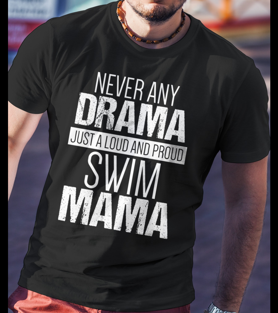 Never Any Drama Just A Loud And Proud Swim Mama T-Shirt