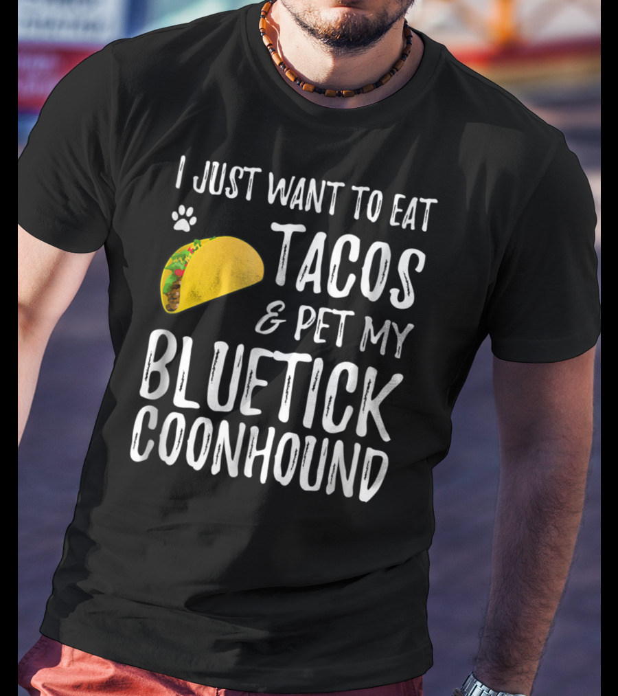 I Just Want To Eat Tacos And Pet My Bluetick Coonhound T-Shirt