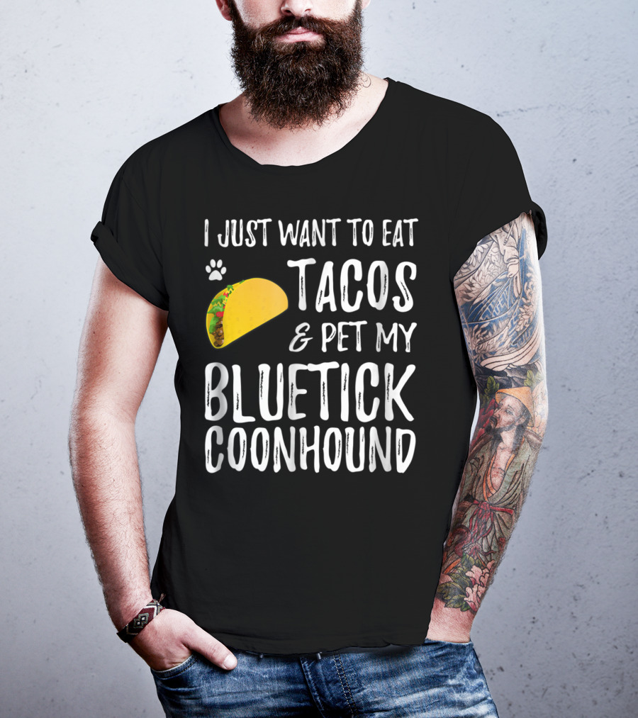 I Just Want To Eat Tacos And Pet My Bluetick Coonhound T-Shirt