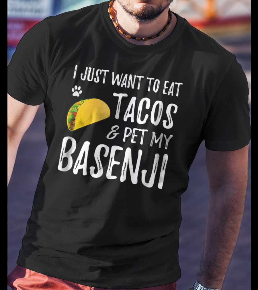 Taco Lover I Just Want To Eat Tacos And Pet My Basenji Dog Mom Or Dad T-Shirt