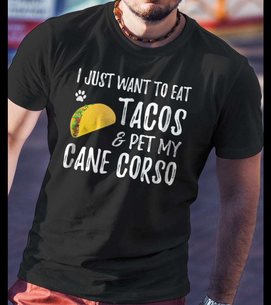 I Just Want To Eat Tacos And Pet My Cane Corso Dog Mom Taco Lover For Cinco De Mayo T-Shirt