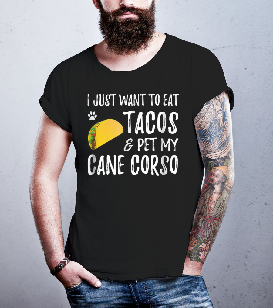 I Just Want To Eat Tacos And Pet My Cane Corso Dog Mom Taco Lover For Cinco De Mayo T-Shirt