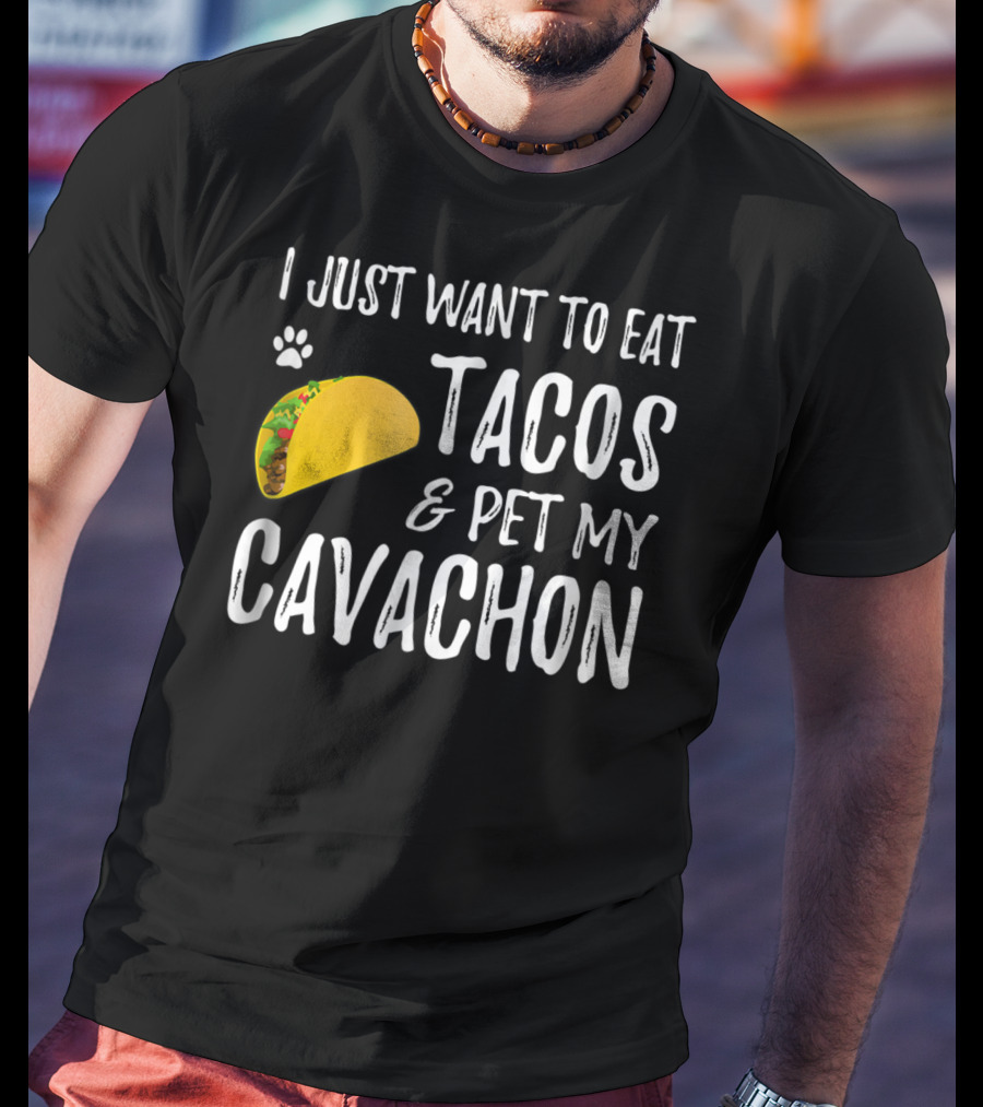I Just Want To Eat Tacos And Pet My Cavachon Dog Mom Cinco De Mayo Enthusiast T-Shirt