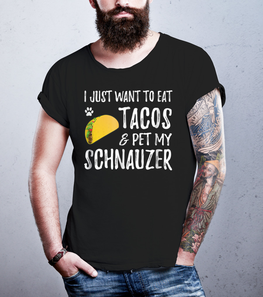 I Just Want To Eat Tacos And Pet My Schnauzer T-Shirt