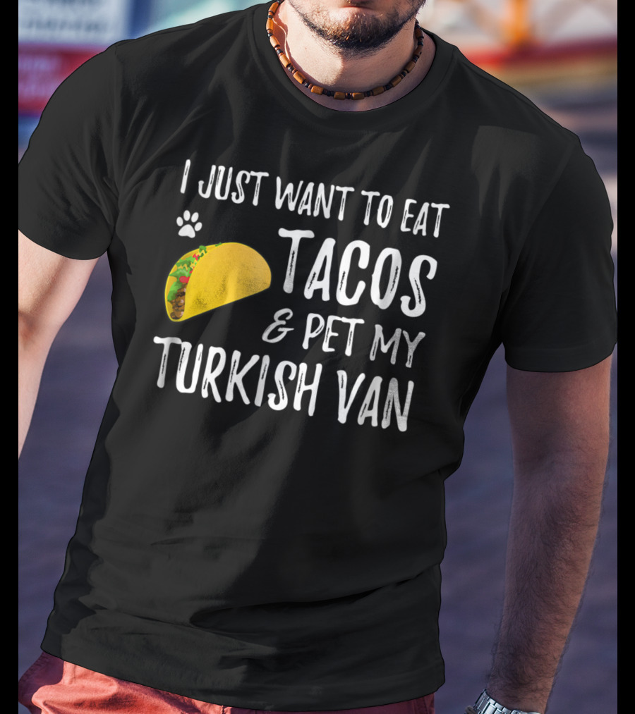 I Just Want To Eat Tacos And Pet My Turkish Van T-Shirt