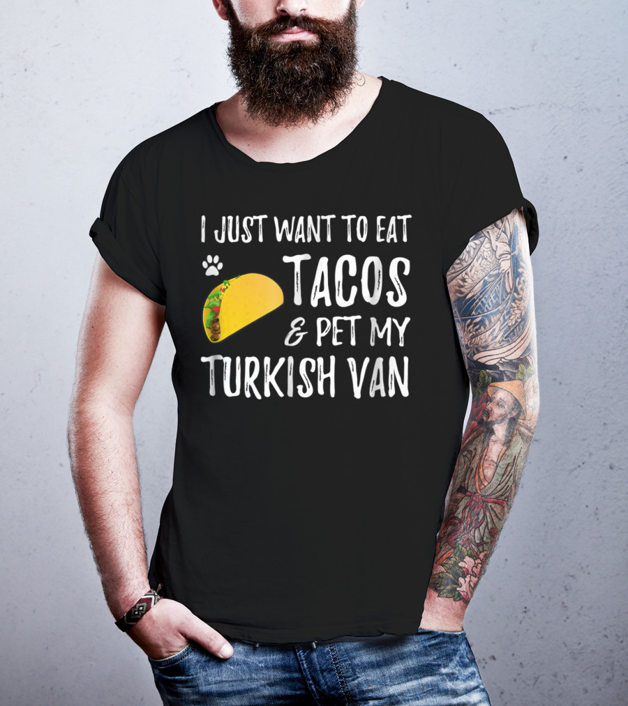 I Just Want To Eat Tacos And Pet My Turkish Van T-Shirt