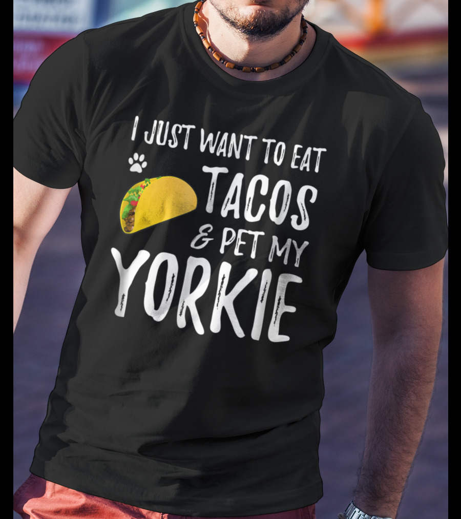 Eat Tacos And Pet My Yorkie Dog Mom Or Dog Dad Cinco De Mayo Lover T-Shirt
