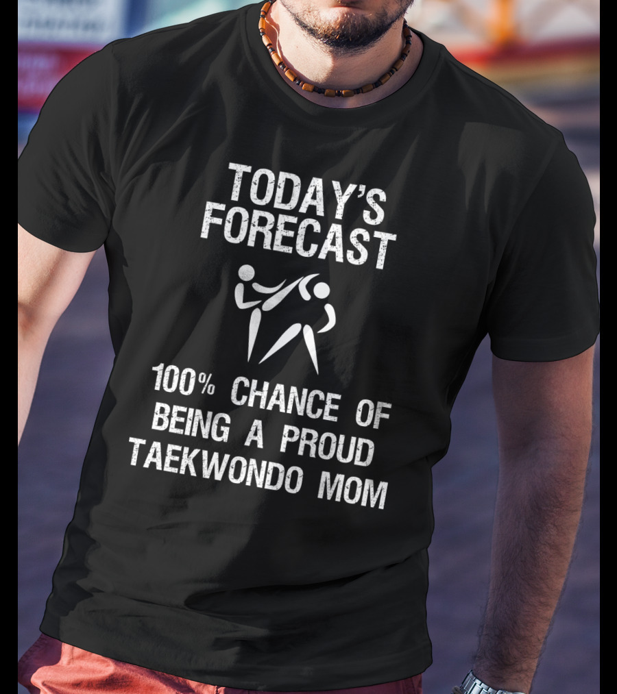 Today's Forecast 100% Chance Of Being A Proud Taekwondo Mom T-Shirt