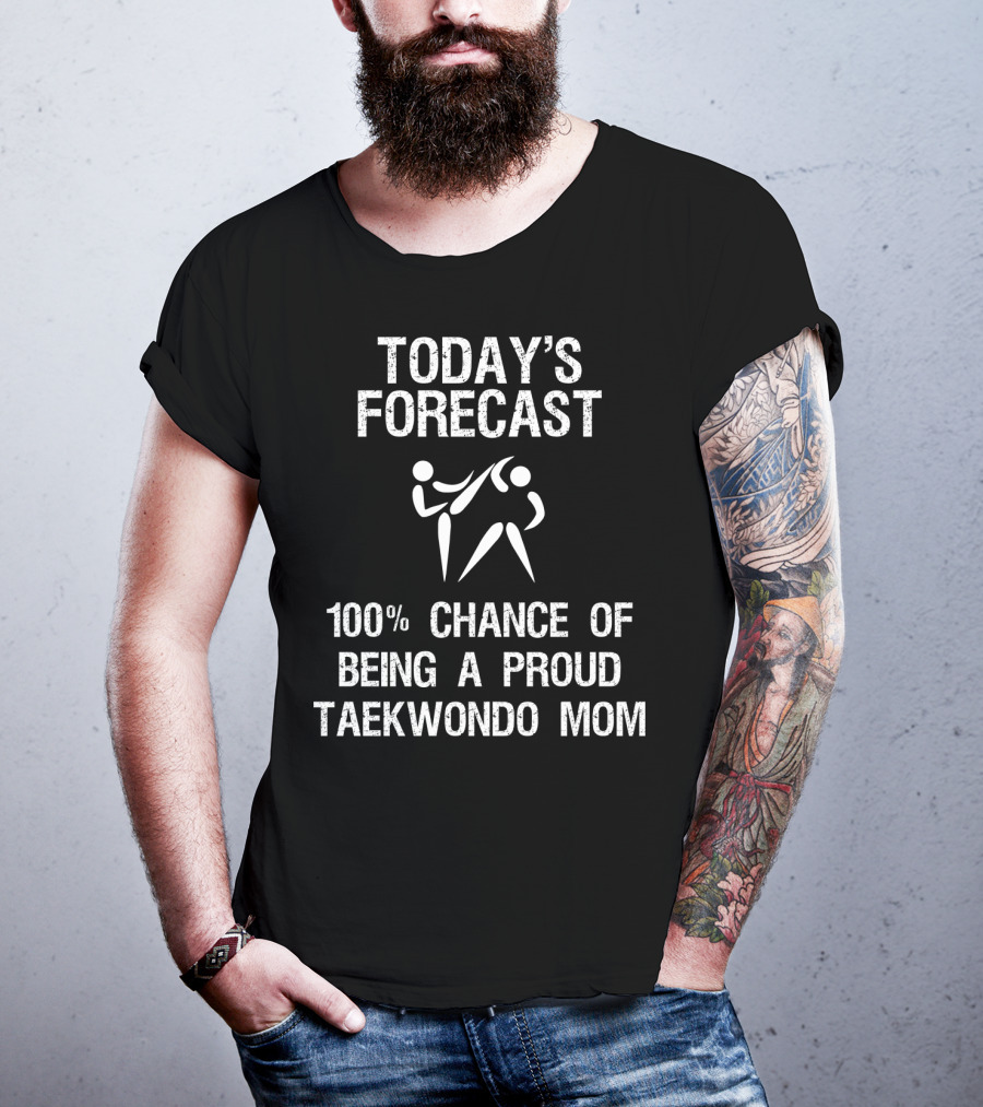 Today's Forecast 100% Chance Of Being A Proud Taekwondo Mom T-Shirt