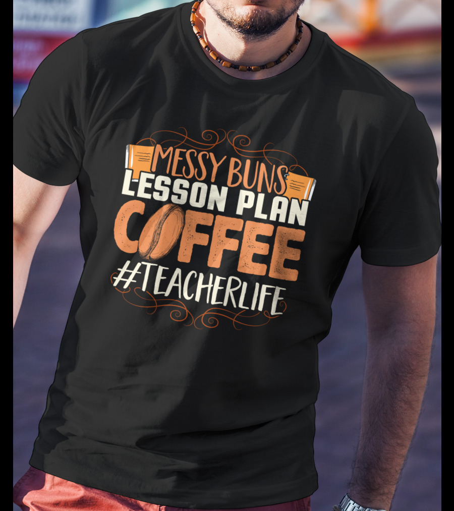 Messy Buns Lesson Plan Coffee #TeacherLife T-Shirt