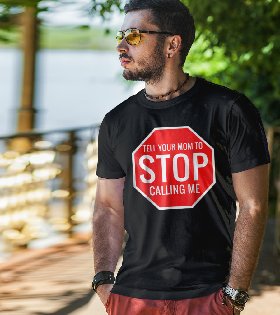 Tell Your Mom To Stop Calling Me Funny Joke Stop Sign T-Shirt