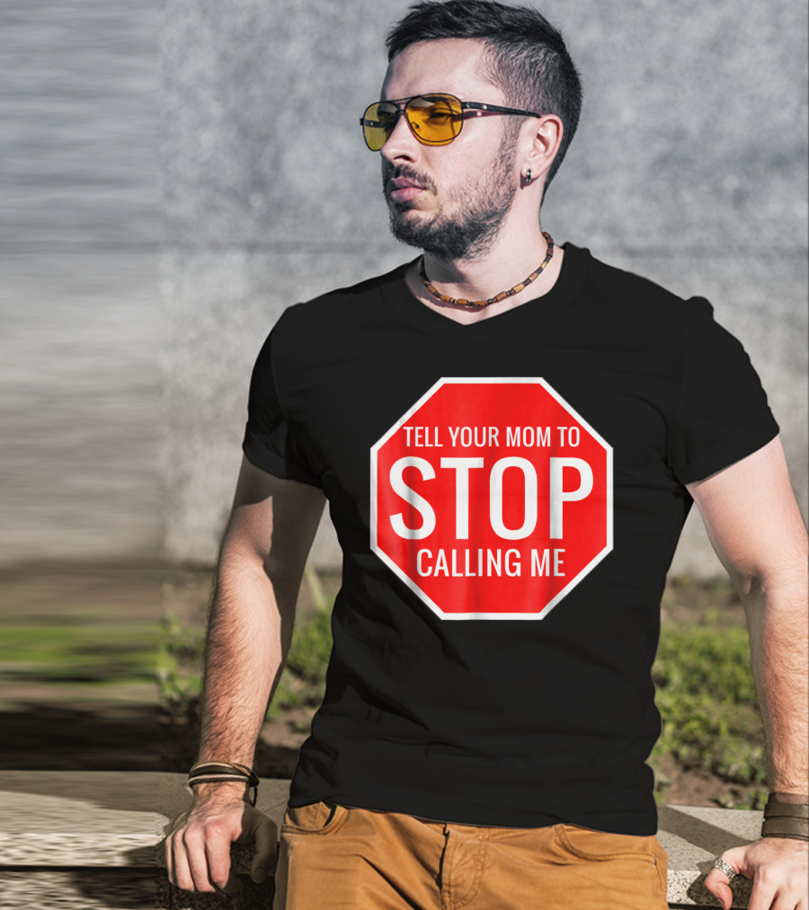 Tell Your Mom To Stop Calling Me Funny Joke Stop Sign T-Shirt