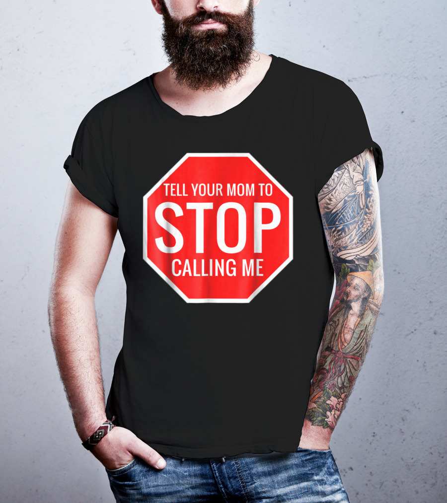 Tell Your Mom To Stop Calling Me Funny Joke Stop Sign T-Shirt